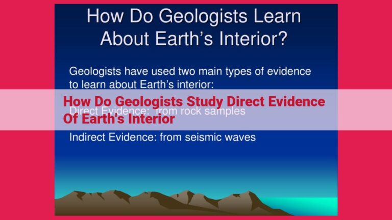 how do geologists study direct evidence of earth's interior